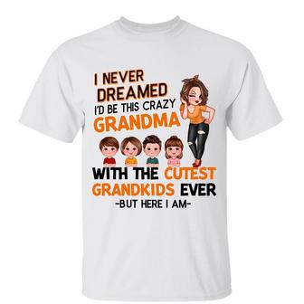 Never Dreamed Become Crazy Grandma Custom T-Shirt - Thegiftio UK