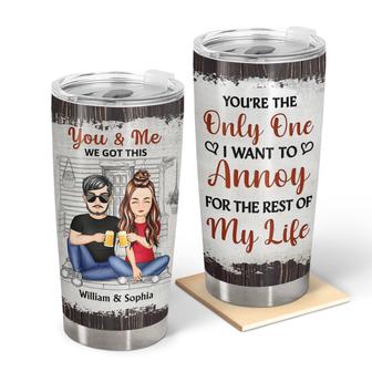 You're The Only One I Want To Annoy Custom Tumbler - Gift - Thegiftio UK