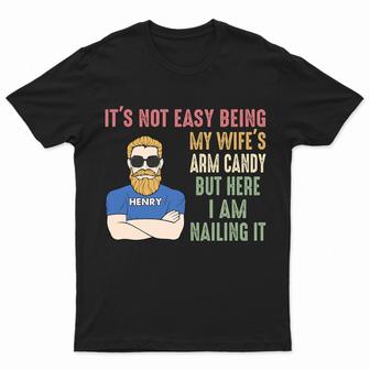 It's Not Easy Being My Wife's Arm Candy Custom T-Shirt - Thegiftio UK