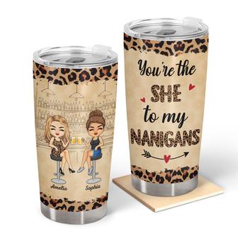 You're The She To My Nanigans Custom Tumbler - Bestie Gift - Thegiftio UK