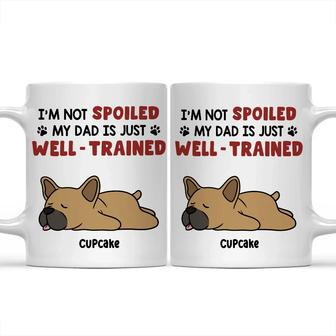 I'm Not Spoiled My Dad Mom Is Just Well Trained Custom Mug - Thegiftio UK