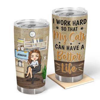I Work Hard So My Cats Can Have A Better Life Custom Tumbler - Thegiftio UK