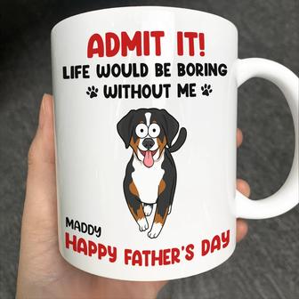 Admit It Life Would Be Boring Without Me Custom Mug - Gift - Thegiftio UK