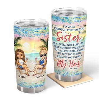 I'd Walk Through Fire For You Sister Custom Tumbler - Gift - Thegiftio UK