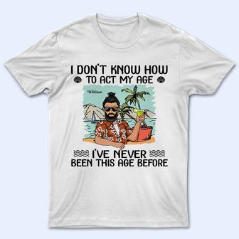How To Act My Age Custom T-Shirt - Gift for Grandma, Grandpa - Thegiftio UK