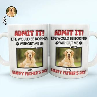 Admit It Life Would Be Boring Custom Mug - Gift for Pet Love - Thegiftio UK
