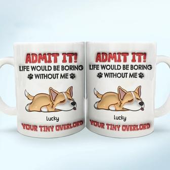 Admit It Life Would Be Boring Dog Custom Mug - Gift for Dogs - Thegiftio UK