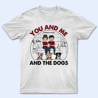 You And Me And The Dogs Custom T-Shirt - Gift For Dog Lovers - Thegiftio UK