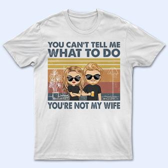 You Can't Tell Me What To Do You're Not My Wife Custom - Thegiftio UK