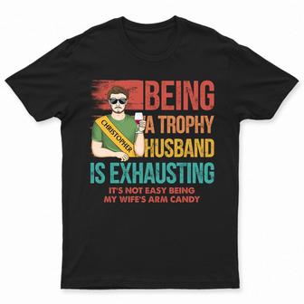 Being A Trophy Husband Is Exhausting Custom T-Shirt - Thegiftio UK