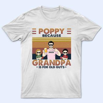 Poppy Because Grandpa Is For Old Guys Custom T-Shirt - Gift - Thegiftio UK