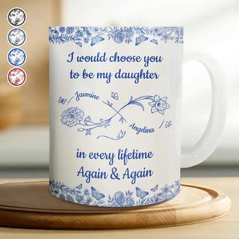 I Would Choose You To Be My Daughter Flowers Custom Mug - Thegiftio UK