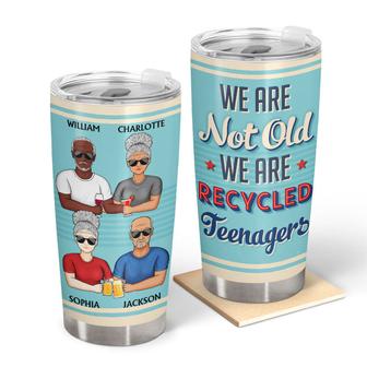 We Are Not Old We Are Recycled Teenagers Custom Tumbler - Thegiftio UK