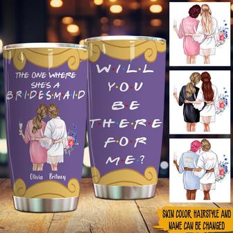 Will You Be There For Me Custom Tumbler - Bridesmaid Gift - Thegiftio UK