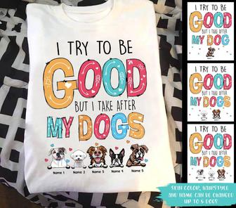 I Tried To Be Good But I Take After My Dogs Custom T-Shirt - Thegiftio UK