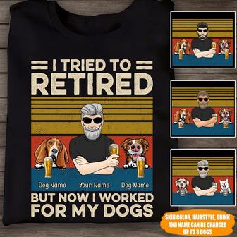 I Tried To Retired But Now I Work For My Dogs Custom T-Shirt - Thegiftio UK