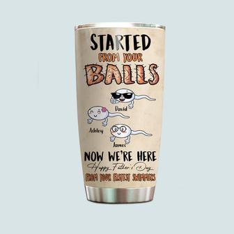 Started From Your Balls Now We're Here Custom Tumbler - Gift - Thegiftio UK