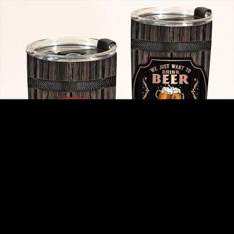 We Just Want To Drink Beer Personalized Tumbler - Thegiftio UK