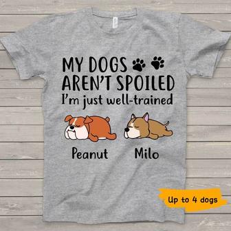 My Dogs Aren't Spoiled Custom T-Shirt - Gift for Dog Lovers - Thegiftio UK